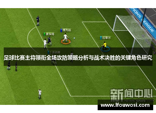 足球比赛主将领衔全场攻防策略分析与战术决胜的关键角色研究